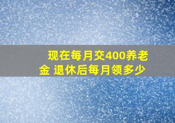 现在每月交400养老金 退休后每月领多少